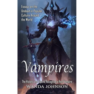 Vampires: The History and Tips to Recognize a Real Vampire (Essays on the Undead in Popular Culture Around the World)