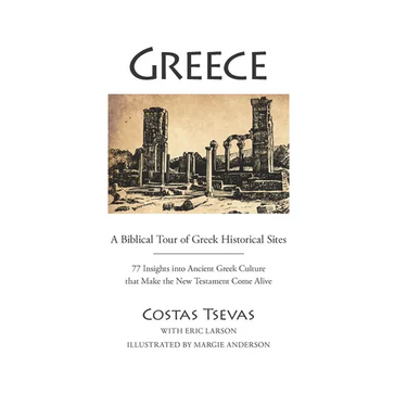 Greece: A Biblical Tour of Greek Historical Sites: 77 Insights Into Ancient Greek Culture That Make the New Testament Come Alive