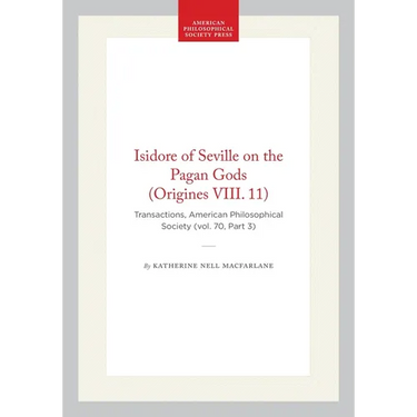 Isidore of Seville on the Pagan Gods (Origines VIII. 11): Transactions, American Philosophical Society (Vol. 70, Part 3)