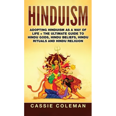Hinduism: Adopting Hinduism as a Way of Life + The Ultimate Guide to Hindu Gods, Hindu Beliefs, Hindu Rituals and Hindu Religion