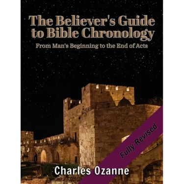 The Believer's Guide to Bible Chronology: From Man's Beginning to the End of Acts