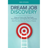 Dream Job Discovery: How to Find a Job That Fuels Your Passion and Inspires Your Purpose (Even If You Don't Know Your Passion or Purpose)