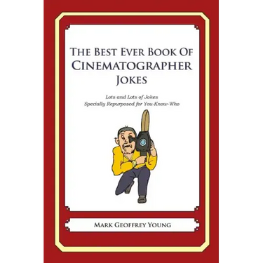 The Best Ever Book of Cinematographer Jokes: Lots and Lots of Jokes Specially Repurposed for You-Know-Who