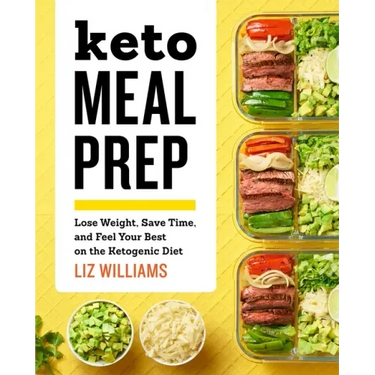 Keto Meal Prep: Lose Weight, Save Time, and Feel Your Best on the Ketogenic Diet