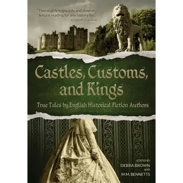 Castles, Customs, and Kings: True Tales by English Historical Fiction Authors