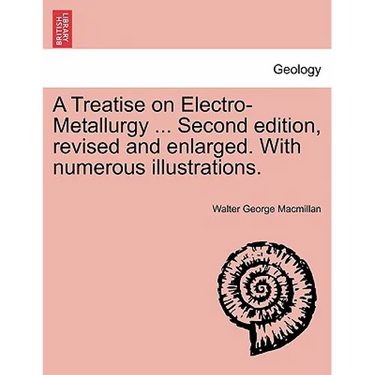 A Treatise on Electro-Metallurgy ... Second edition, revised and enlarged. With numerous illustrations.
