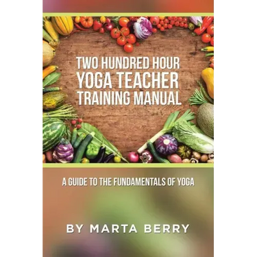 Two Hundred Hour Yoga Teacher Training Manual: A Guide to the Fundamentals of Yoga