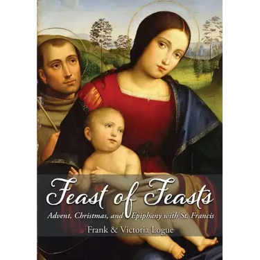 Feast of Feasts: Advent, Christmas, and Epiphany with St. Francis