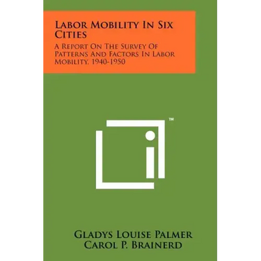 Labor Mobility In Six Cities: A Report On The Survey Of Patterns And Factors In Labor Mobility, 1940-1950