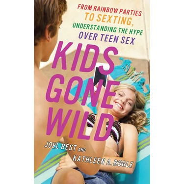 Kids Gone Wild: From Rainbow Parties to Sexting, Understanding the Hype Over Teen Sex