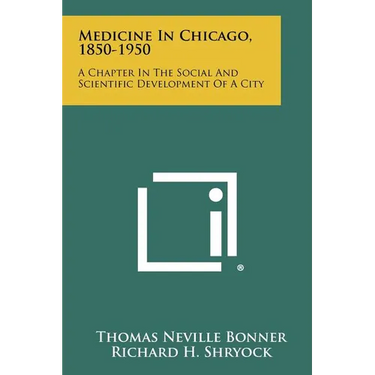 Medicine In Chicago, 1850-1950: A Chapter In The Social And Scientific Development Of A City