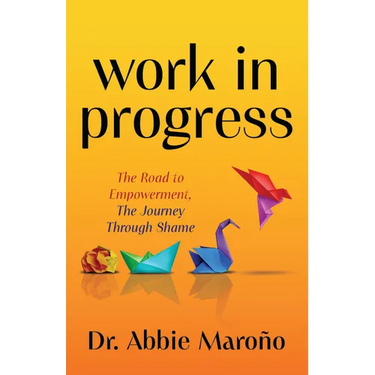 Work in Progress: The Road to Empowerment, the Journey Through Shame