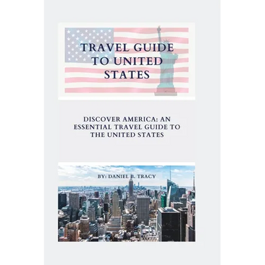 Travel Guide to United States: Discover America: An Essential Travel Guide To The United States