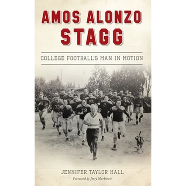 Amos Alonzo Stagg: College Football's Man in Motion