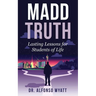 Madd Truth: Lasting Lessons for Students of Life