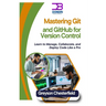 Mastering Git and GitHub for Version Control: Learn to Manage, Collaborate, and Deploy Code Like a Pro