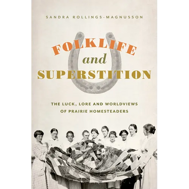 Folklife and Superstition: The Luck, Lore and Worldviews of Prairie Homesteaders