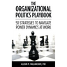 The Organizational Politics Playbook: 50 Strategies to Navigate Power Dynamics at Work
