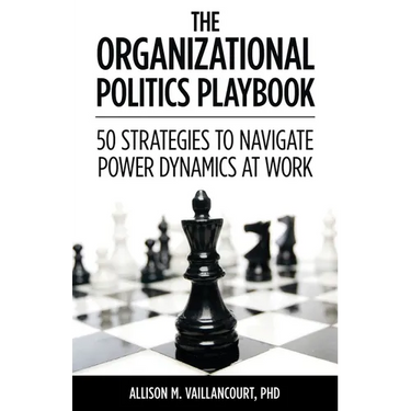 The Organizational Politics Playbook: 50 Strategies to Navigate Power Dynamics at Work