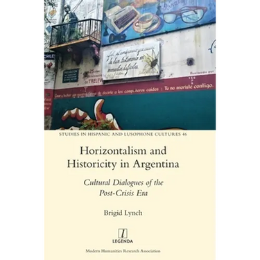 Horizontalism and Historicity in Argentina: Cultural Dialogues of the Post-Crisis Era