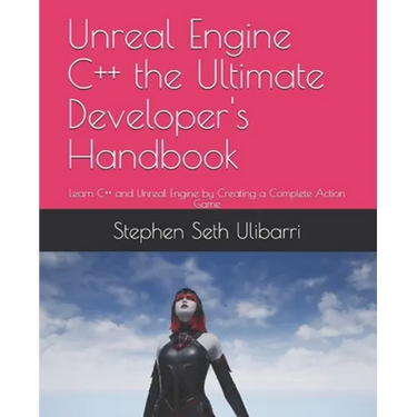 Unreal Engine C++ the Ultimate Developer's Handbook: Learn C++ and Unreal Engine by Creating a Complete Action Game
