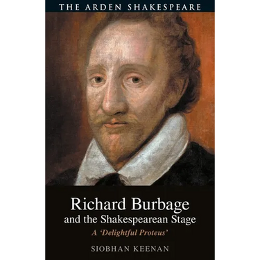 Richard Burbage and the Shakespearean Stage: A 'Delightful Proteus'