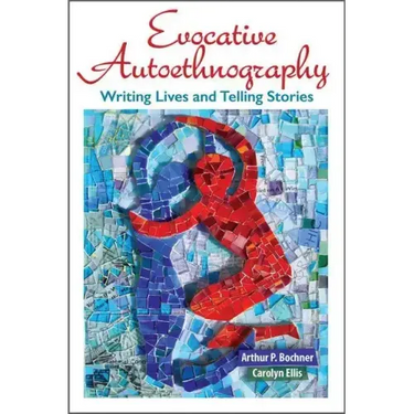 Evocative Autoethnography: Writing Lives and Telling Stories