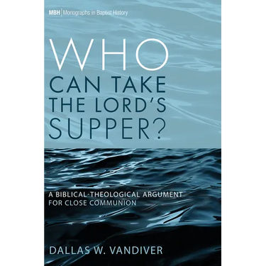Who Can Take the Lord's Supper?: A Biblical-Theological Argument for Close Communion