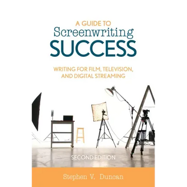 A Guide to Screenwriting Success: Writing for Film, Television, and Digital Streaming