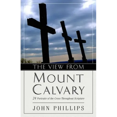 The View from Mount Calvary: 24 Portraits of the Cross Throughout Scripture