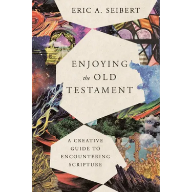 Enjoying the Old Testament: A Creative Guide to Encountering Scripture