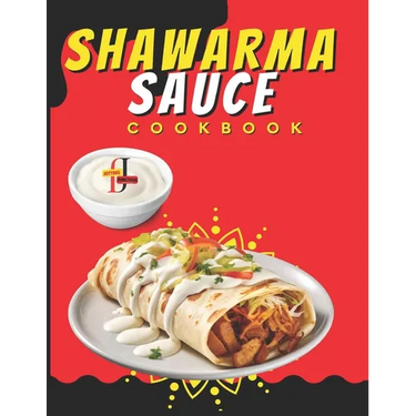 Shawarma Sauce Cookbook: A vibrant collection designed to elevate your dining experience to new heights. From Traditional Blends to Inventive I