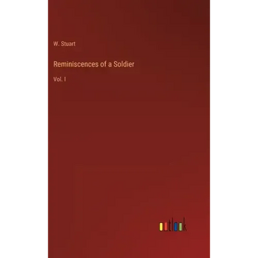 Reminiscences of a Soldier: Vol. I