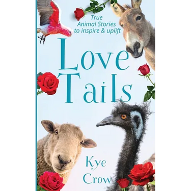 Love Tails: True Animal Stories to Inspire & Uplift