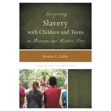 Interpreting Slavery with Children and Teens at Museums and Historic Sites