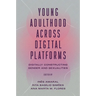 Young Adulthood Across Digital Platforms: Digitally Constructing Gender and Sexualities
