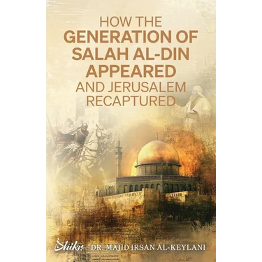 How the Generation of Salah Al-Din Appeared and Jerusalem Recaptured