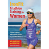 IronFit Triathlon Training for Women: Training Programs and Secrets for Success in all Triathlon Distances