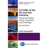 A Profile of the Oil and Gas Industry, Second Edition: Resources, Market Forces, Geopolitics, and Technology