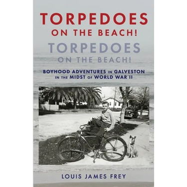 Torpedoes On The Beach! Torpedoes On The Beach!: Boyhood Adventures in Galveston in the Midst of World War II