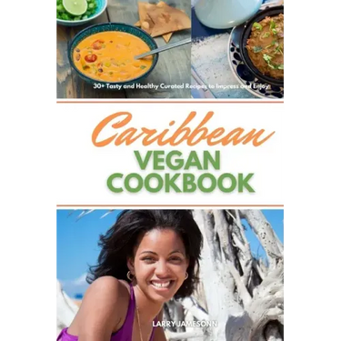 Caribbean Vegan Cookbook: 30+ Tasty and Healthy Curated Recipes to Impress and Enjoy
