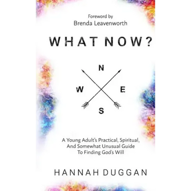 What Now?: A Young Adult's Practical, Spiritual, and Somewhat Unusual Guide to Finding God's Will