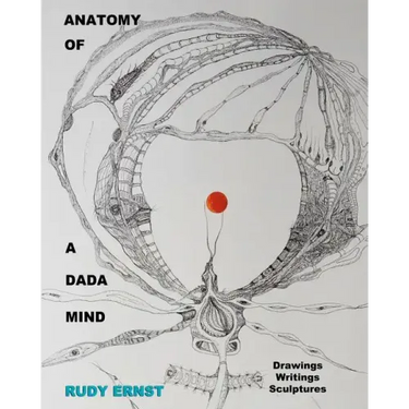 Anatomy of a Dada Mind - Drawings, Writings, Sculptures