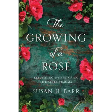 The Growing of A Rose: Rebuilding and Restoring Life After Trauma