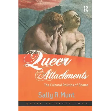 Queer Attachments: The Cultural Politics of Shame