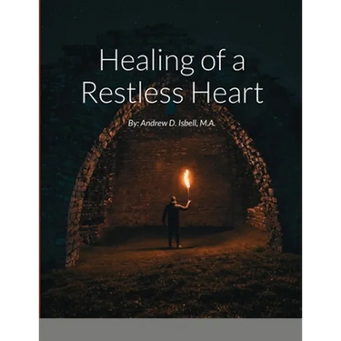 Healing of a Restless Heart: By: Andrew D. Isbell, M.A.