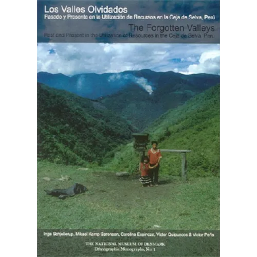 Los Valles Olvidados/The Forgotten Valleys: Pasado Y Presente En La Utilizació de Recursos En La Ceja de Selva, Perú/Past and Present in the Utilizati