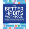 The Better Habits Workbook: Exercises for Getting Unstuck, Changing Your Behavior, and Reaching Your Goals