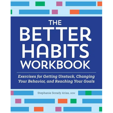 The Better Habits Workbook: Exercises for Getting Unstuck, Changing Your Behavior, and Reaching Your Goals