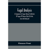 Fugal Analysis: A Companion To Fugue; Being A Collection Of Fugues Of Various Styles Put Into Score And Analyzed